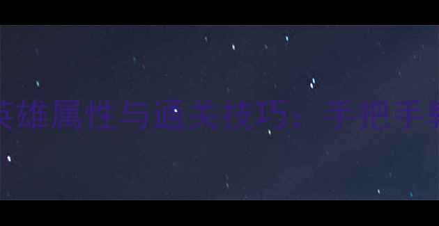 图片 hero单机游戏全英雄属性与通关技巧：手把手教你打造最强阵容