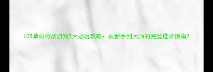 图片 iOS单机枪战游戏5大必玩攻略：从新手到大师的完整进阶指南2
