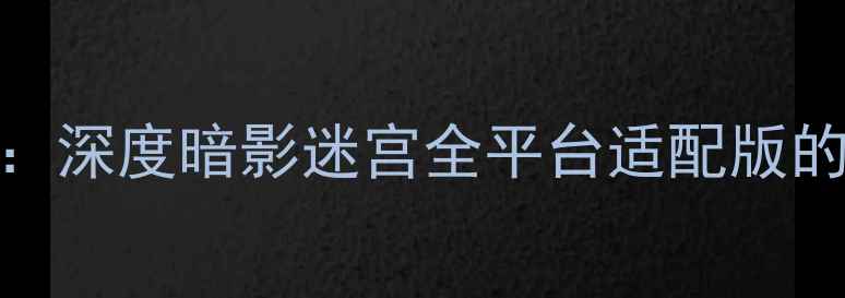 图片 iOS单机游戏6元必玩攻略：深度暗影迷宫全平台适配版的核心玩法与资源获取技巧
