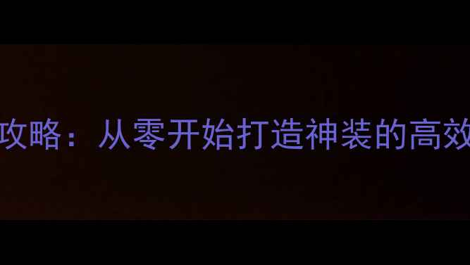 图片 iOS单机游戏打装备全攻略：从零开始打造神装的高效技巧与资源管理指南1