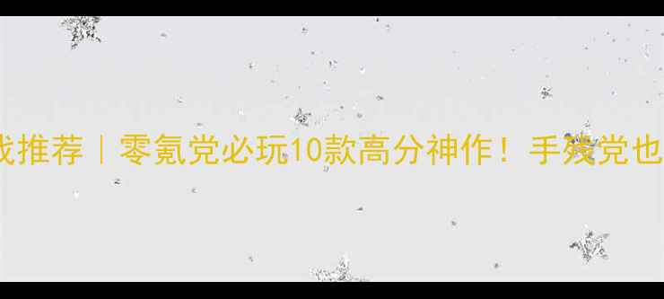 图片 iPad单机精品游戏推荐｜零氪党必玩10款高分神作！手残党也能轻松通关攻略1