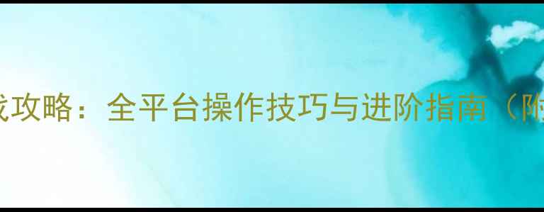 图片 iPhoneX游戏攻略：全平台操作技巧与进阶指南（附实战视频）