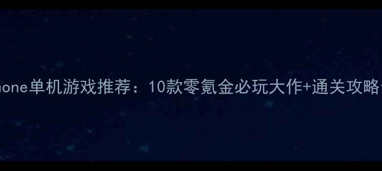图片 iPhone单机游戏推荐：10款零氪金必玩大作+通关攻略全1