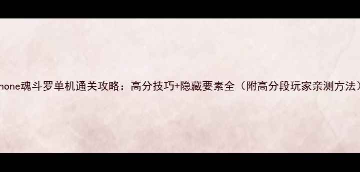 图片 iPhone魂斗罗单机通关攻略：高分技巧+隐藏要素全（附高分段玩家亲测方法）2