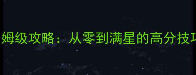 图片 teraclassic保姆级攻略：从零到满星的高分技巧与装备搭配全