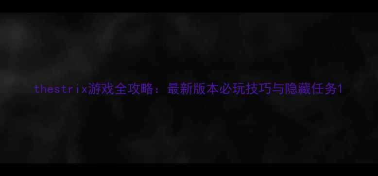 图片 thestrix游戏全攻略：最新版本必玩技巧与隐藏任务1