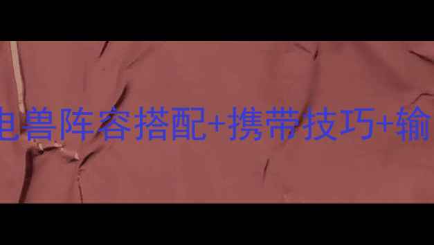 图片 ✅GBC电兽携带全攻略｜电兽阵容搭配+携带技巧+输出爆发指南｜新手必看！