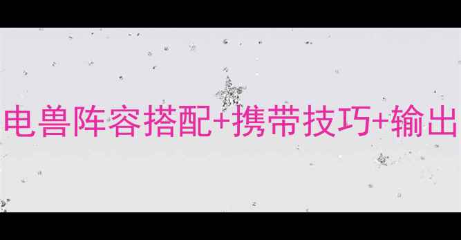 图片 ✅GBC电兽携带全攻略｜电兽阵容搭配+携带技巧+输出爆发指南｜新手必看！1