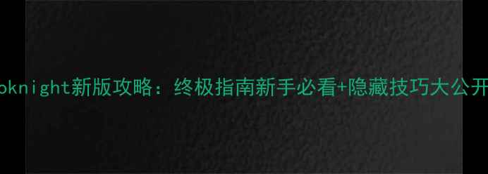 图片 ✨Soloknight新版攻略：终极指南新手必看+隐藏技巧大公开！🔥1