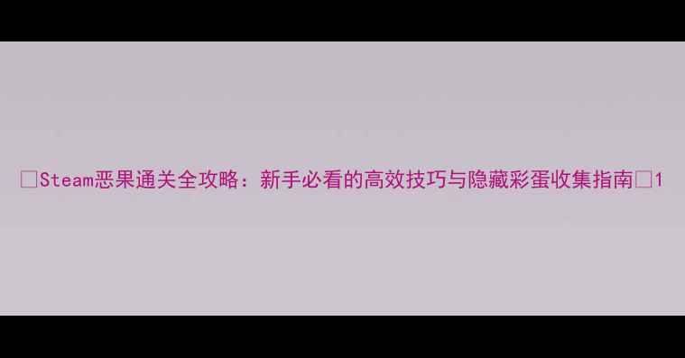 图片 ✨Steam恶果通关全攻略：新手必看的高效技巧与隐藏彩蛋收集指南🔥1