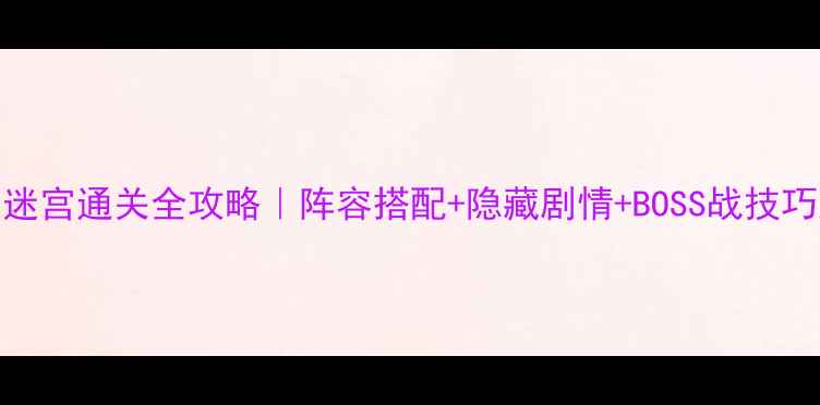 图片 ✨不思议迷宫通关全攻略｜阵容搭配+隐藏剧情+BOSS战技巧大公开✨