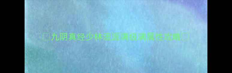 图片 ✨九阴真经少林流派满级满属性攻略✨