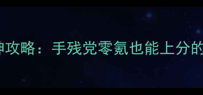 图片 ✨刀塔传奇女武神攻略：手残党零氪也能上分的保姆级指南！💥1