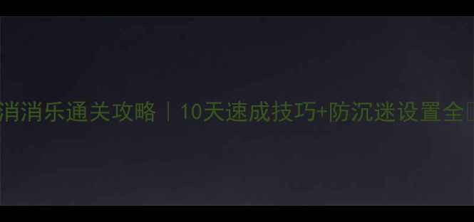 图片 ✨单机开心纸牌消消乐通关攻略｜10天速成技巧+防沉迷设置全✨零基础必看💡1