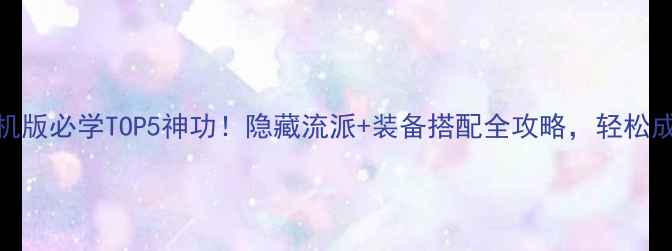 图片 ✨天龙八部单机版必学TOP5神功！隐藏流派+装备搭配全攻略，轻松成为江湖第一🔥