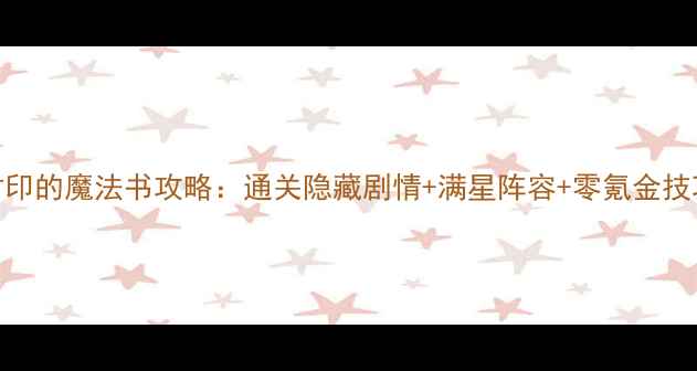 图片 ✨封印的魔法书攻略：通关隐藏剧情+满星阵容+零氪金技巧💫