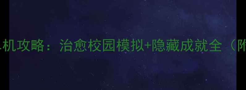 图片 ✨帮学妹洗澡单机攻略：治愈校园模拟+隐藏成就全（附操作技巧）✨1