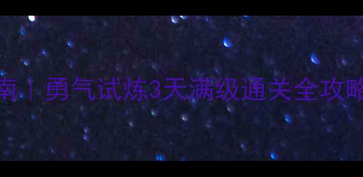 图片 ✨平民玩家逆袭指南｜勇气试炼3天满级通关全攻略（附资源分配表）