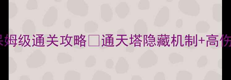 图片 ✨开天辟地2通天塔保姆级通关攻略✨通天塔隐藏机制+高伤阵容+BOSS弱点全🔥2