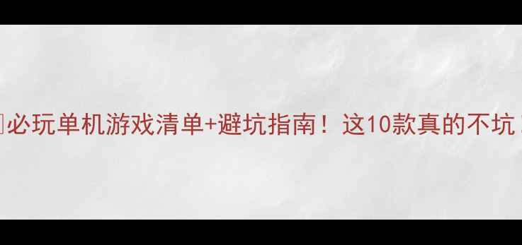 图片 ✨必玩单机游戏清单+避坑指南！这10款真的不坑！