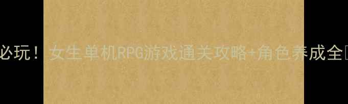 图片 ✨必玩！女生单机RPG游戏通关攻略+角色养成全🌟1
