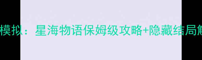 图片 ✨必玩！恋爱模拟：星海物语保姆级攻略+隐藏结局解锁全指南🌟2