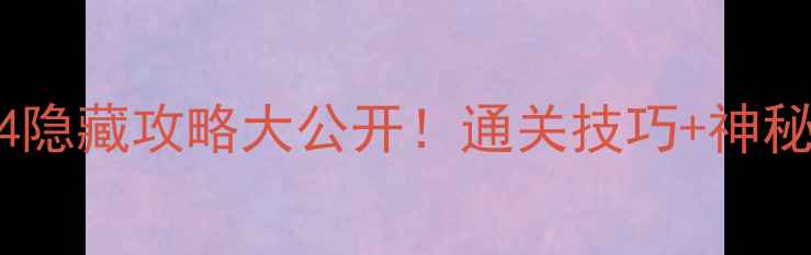 图片 ✨必看！仙剑奇侠传4隐藏攻略大公开！通关技巧+神秘书籍+隐藏剧情全✨1