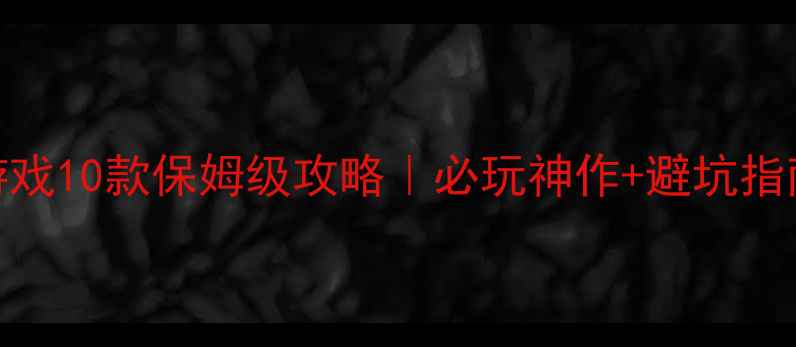 图片 ✨手机单机大型游戏10款保姆级攻略｜必玩神作+避坑指南（附下载技巧）