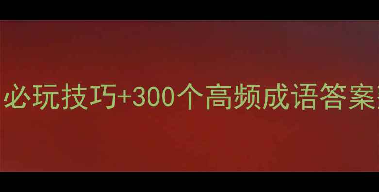 图片 ✨抢答猜成语单机版通关秘籍：必玩技巧+300个高频成语答案整理，手残党也能轻松逆袭！🔥