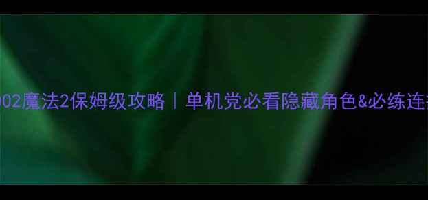 图片 ✨拳皇2002魔法2保姆级攻略｜单机党必看隐藏角色&必练连招全⚡️