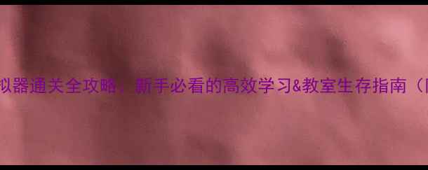 图片 ✨教室生存模拟器通关全攻略：新手必看的高效学习&教室生存指南（附速通视频）1