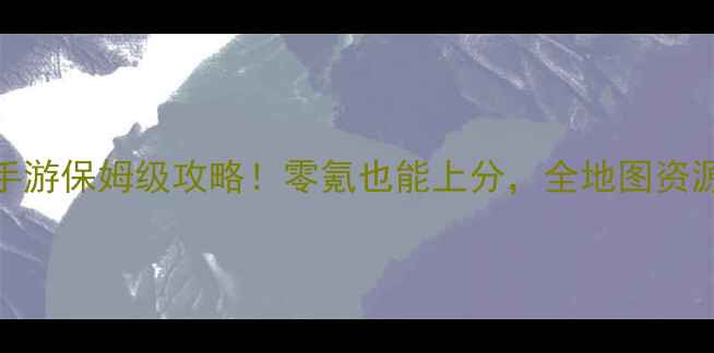 图片 ✨新仙剑奇侠手游保姆级攻略！零氪也能上分，全地图资源点位大公开✨