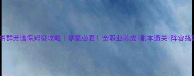 图片 ✨新金书群芳谱保姆级攻略｜零氪必看！全职业养成+副本通关+阵容搭配全🌟2