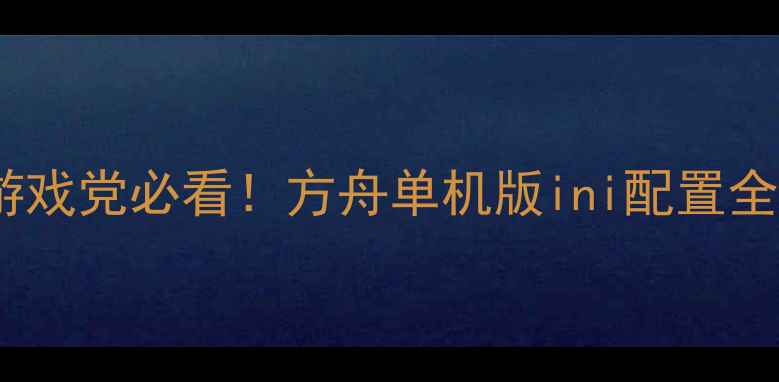 图片 ✨游戏党必看！方舟单机版ini配置全✨2