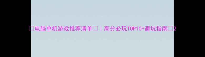 图片 ✨电脑单机游戏推荐清单🎮｜高分必玩TOP10+避坑指南✨2