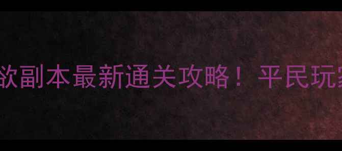 图片 ✨蓝月传奇烈焰炼欲副本最新通关攻略！平民玩家必看速通技巧🔥2