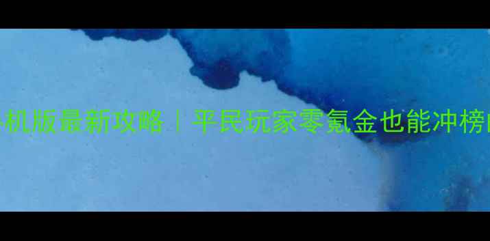图片 ✨部落守卫战手机版最新攻略｜平民玩家零氪金也能冲榜的保姆级指南💡