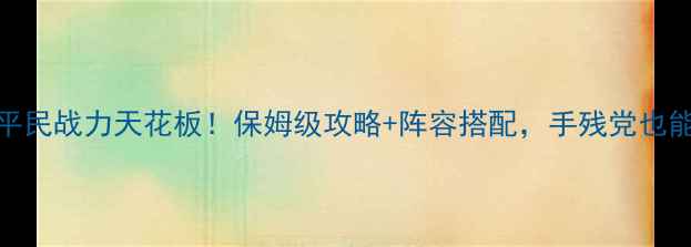 图片 ✨鬼语迷城平民战力天花板！保姆级攻略+阵容搭配，手残党也能轻松上分✨