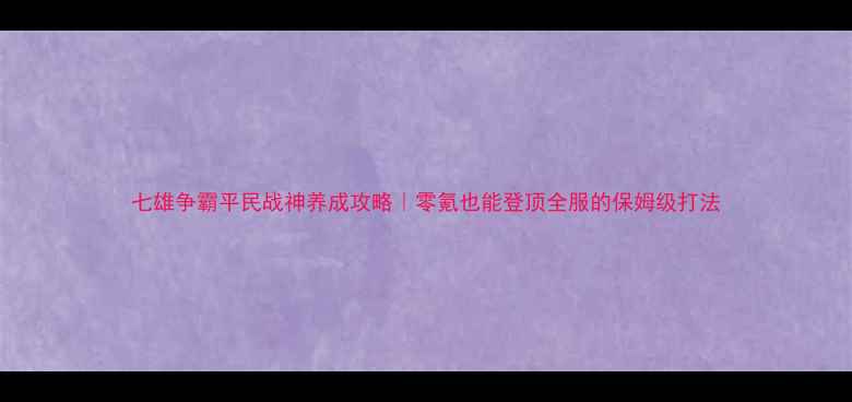 图片 七雄争霸平民战神养成攻略｜零氪也能登顶全服的保姆级打法