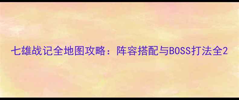 图片 七雄战记全地图攻略：阵容搭配与BOSS打法全2