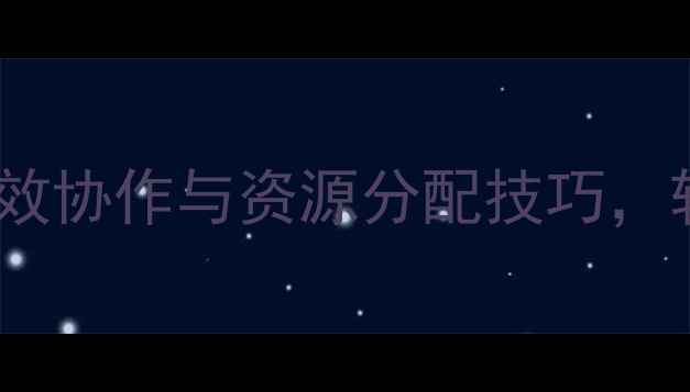 图片 三人组队全攻略：高效协作与资源分配技巧，轻松通关高难度副本1