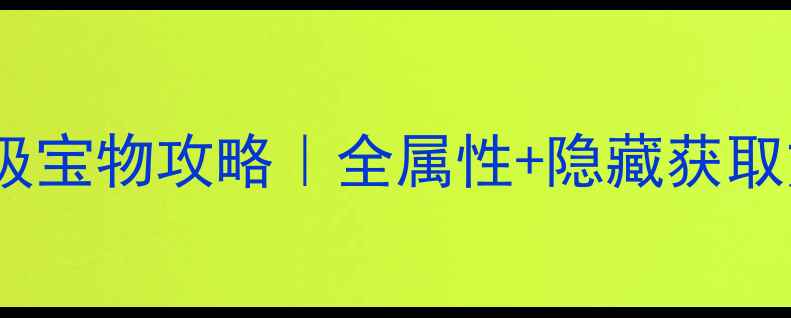 图片 三国戏英杰传保姆级宝物攻略｜全属性+隐藏获取方法+阵容搭配技巧