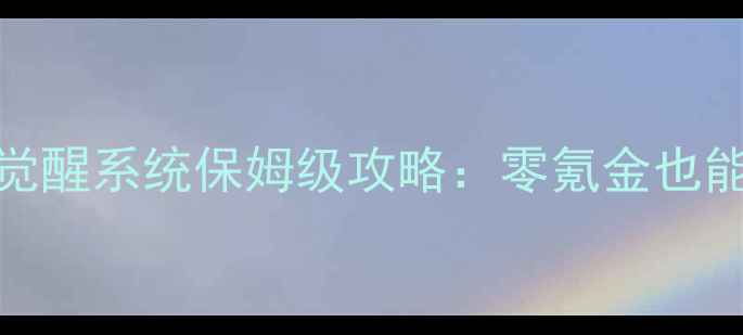 图片 三国战记手游觉醒系统保姆级攻略：零氪金也能快速提升战力