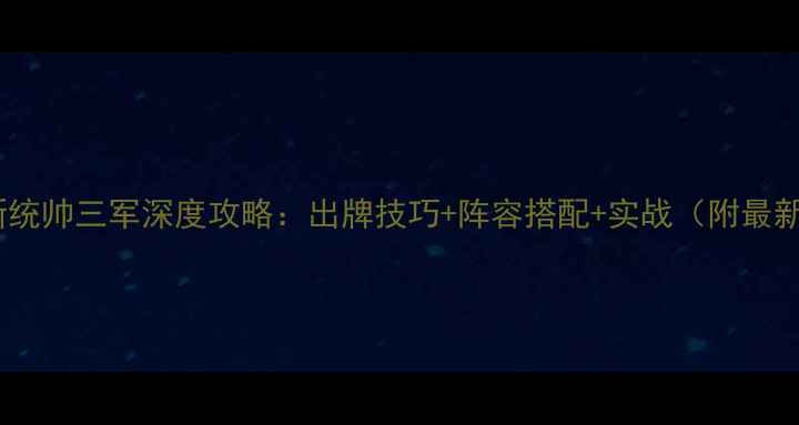 图片 三国杀新统帅三军深度攻略：出牌技巧+阵容搭配+实战（附最新版本）2