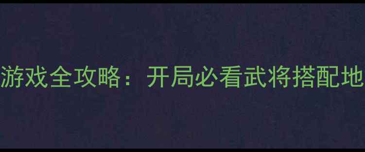 图片 三国演义单机游戏全攻略：开局必看武将搭配地图全成就解锁