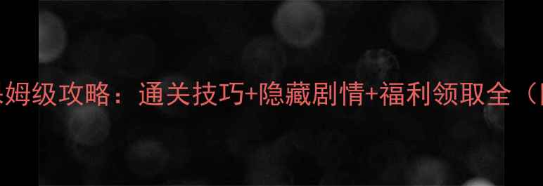 图片 三国赵云传保姆级攻略：通关技巧+隐藏剧情+福利领取全（附最新版本）