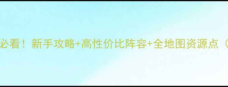 图片 下一站江湖零氪党必看！新手攻略+高性价比阵容+全地图资源点（附免费代练攻略）