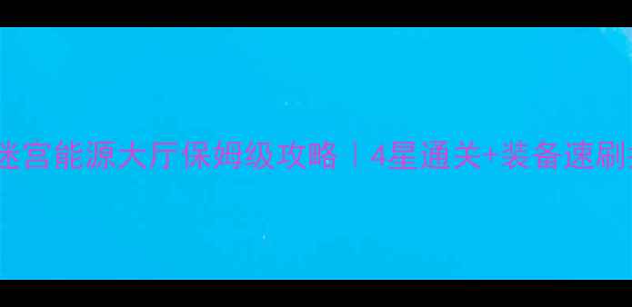 图片 不思议迷宫能源大厅保姆级攻略｜4星通关+装备速刷指南✨1