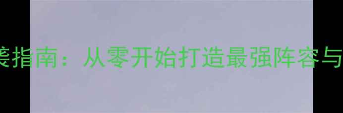 图片 世界吊丝传奇平民玩家逆袭指南：从零开始打造最强阵容与装备攻略（全版本更新）1
