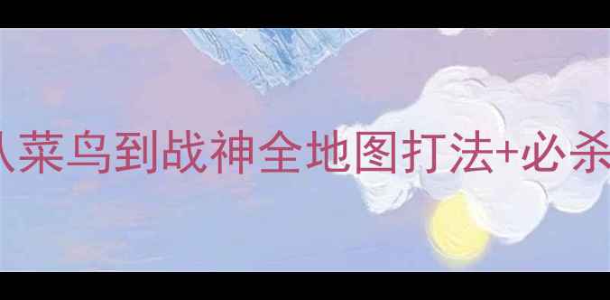 图片 世界大战英雄攻略：从菜鸟到战神全地图打法+必杀技教学（附资源包）2